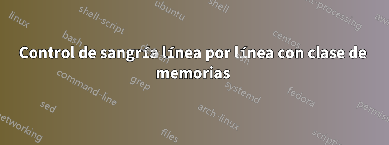 Control de sangría línea por línea con clase de memorias