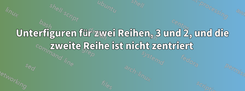 5 Unterfiguren für zwei Reihen, 3 und 2, und die zweite Reihe ist nicht zentriert