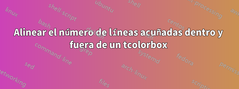 Alinear el número de líneas acuñadas dentro y fuera de un tcolorbox