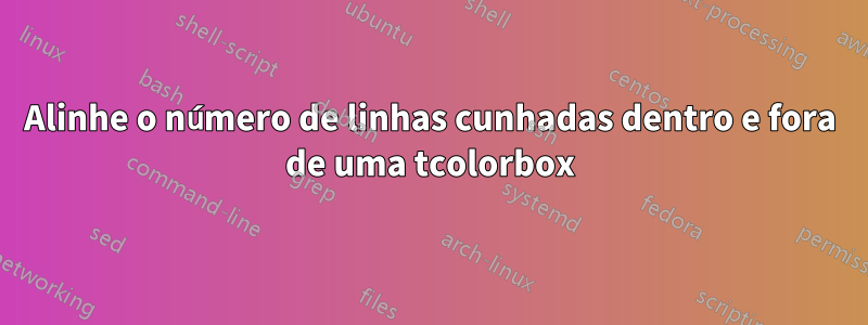 Alinhe o número de linhas cunhadas dentro e fora de uma tcolorbox