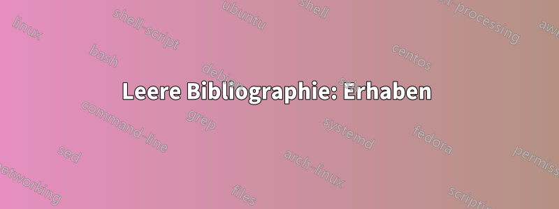 Leere Bibliographie: Erhaben