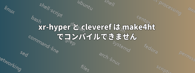 xr-hyper と cleveref は make4ht でコンパイルできません