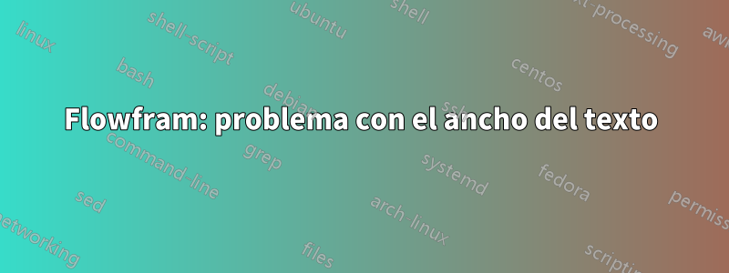 Flowfram: problema con el ancho del texto