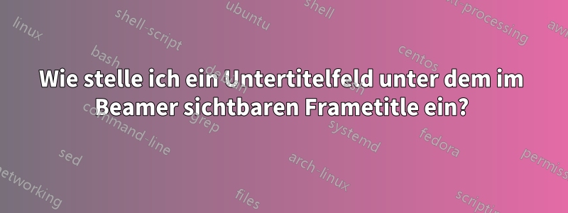 Wie stelle ich ein Untertitelfeld unter dem im Beamer sichtbaren Frametitle ein?