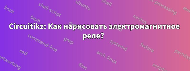 Circuitikz: Как нарисовать электромагнитное реле? 