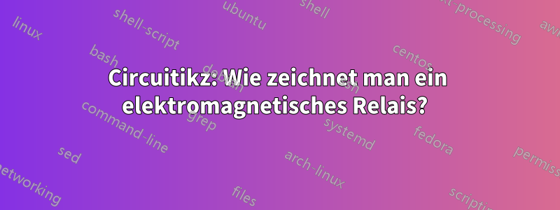 Circuitikz: Wie zeichnet man ein elektromagnetisches Relais? 