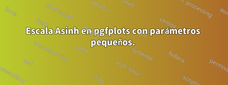 Escala Asinh en pgfplots con parámetros pequeños.