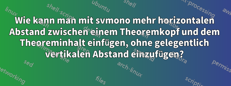 Wie kann man mit svmono mehr horizontalen Abstand zwischen einem Theoremkopf und dem Theoreminhalt einfügen, ohne gelegentlich vertikalen Abstand einzufügen?