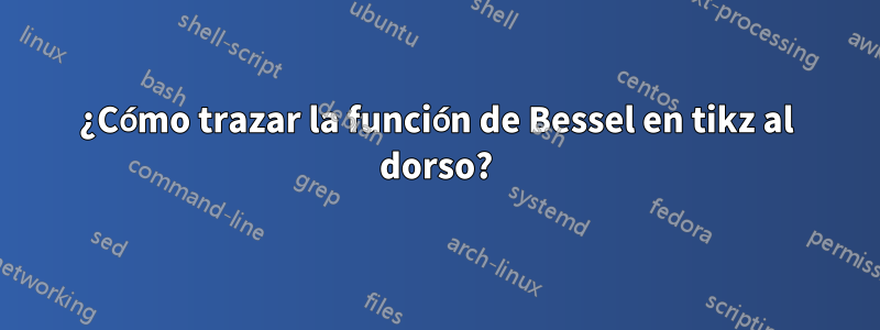 ¿Cómo trazar la función de Bessel en tikz al dorso?