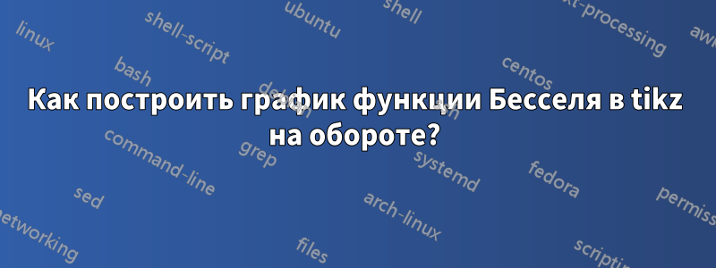 Как построить график функции Бесселя в tikz на обороте?