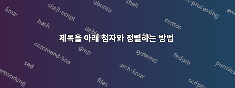 제목을 아래 첨자와 정렬하는 방법