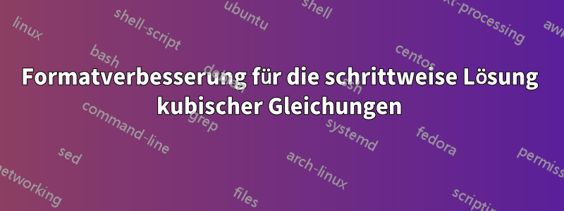 Formatverbesserung für die schrittweise Lösung kubischer Gleichungen