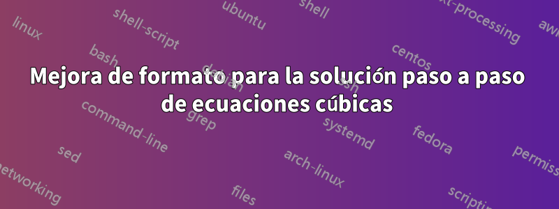 Mejora de formato para la solución paso a paso de ecuaciones cúbicas