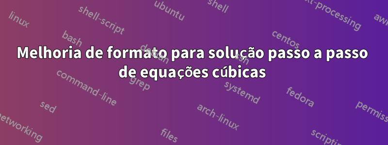 Melhoria de formato para solução passo a passo de equações cúbicas