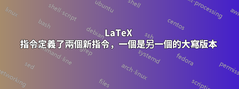 LaTeX 指令定義了兩個新指令，一個是另一個的大寫版本