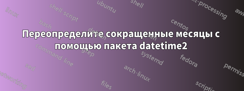 Переопределите сокращенные месяцы с помощью пакета datetime2