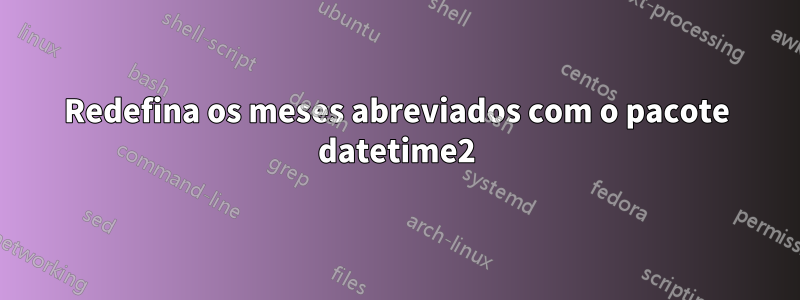 Redefina os meses abreviados com o pacote datetime2