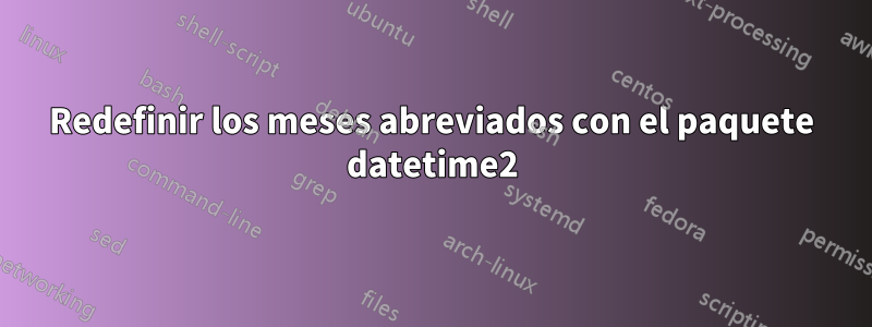 Redefinir los meses abreviados con el paquete datetime2