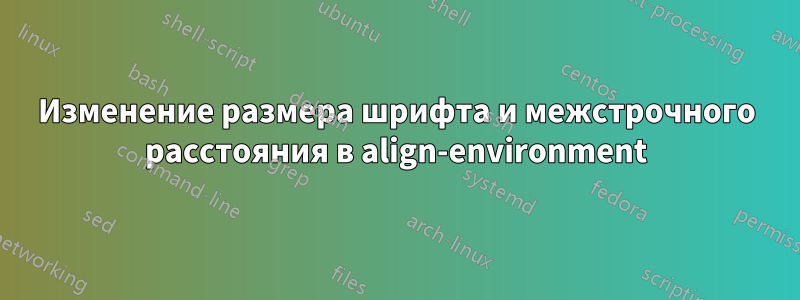 Изменение размера шрифта и межстрочного расстояния в align-environment