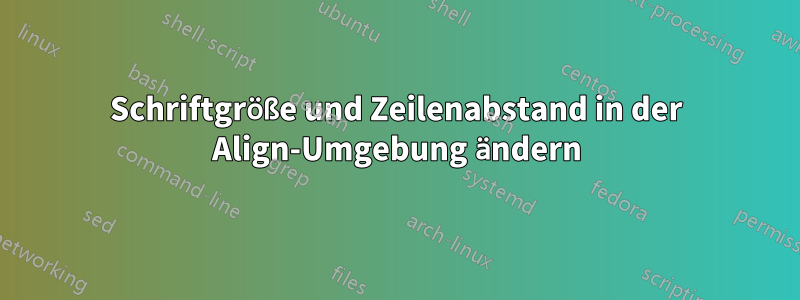 Schriftgröße und Zeilenabstand in der Align-Umgebung ändern