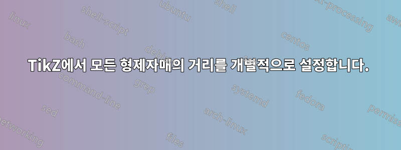 TikZ에서 모든 형제자매의 거리를 개별적으로 설정합니다.