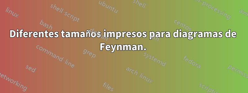 Diferentes tamaños impresos para diagramas de Feynman.