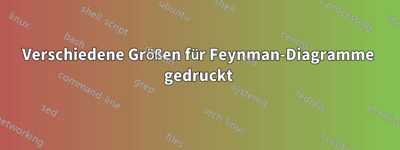 Verschiedene Größen für Feynman-Diagramme gedruckt