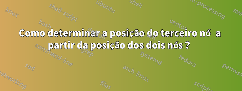 Como determinar a posição do terceiro nó a partir da posição dos dois nós？