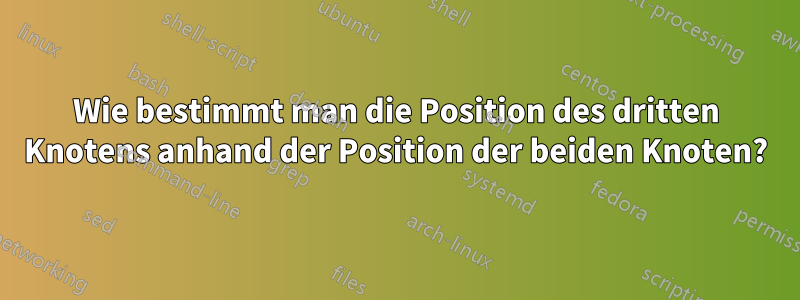 Wie bestimmt man die Position des dritten Knotens anhand der Position der beiden Knoten?