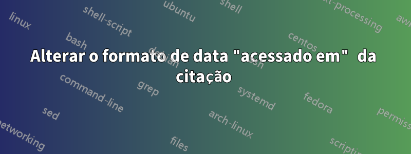 Alterar o formato de data "acessado em" da citação