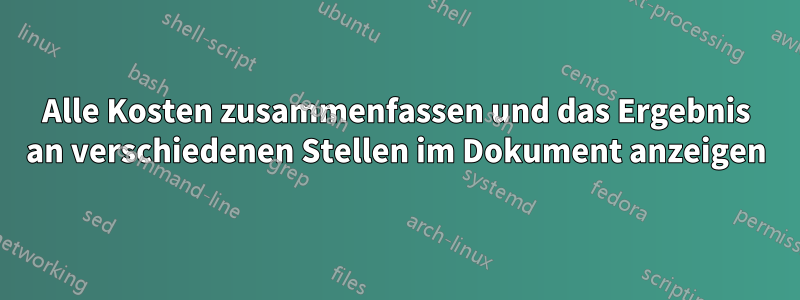 Alle Kosten zusammenfassen und das Ergebnis an verschiedenen Stellen im Dokument anzeigen