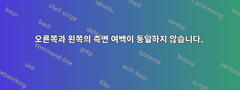 오른쪽과 왼쪽의 측면 여백이 동일하지 않습니다.