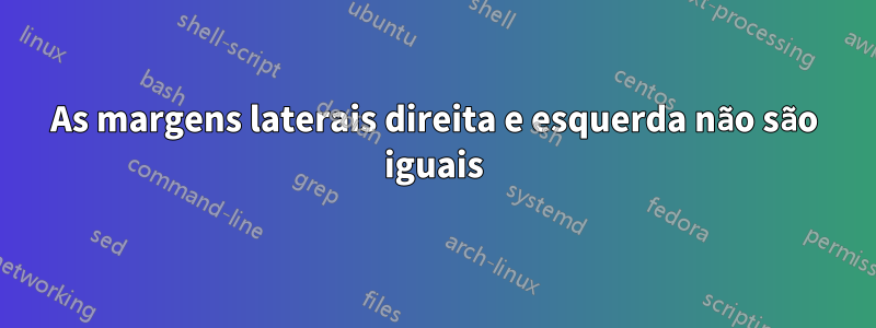 As margens laterais direita e esquerda não são iguais