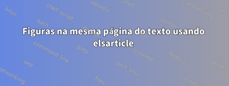 Figuras na mesma página do texto usando elsarticle