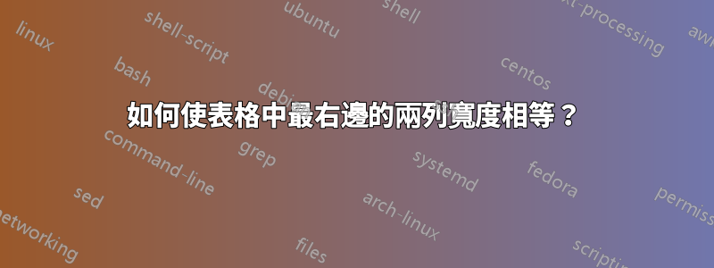 如何使表格中最右邊的兩列寬度相等？