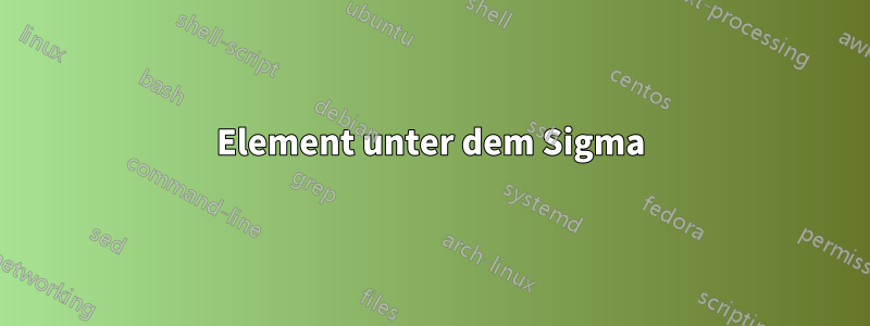 Element unter dem Sigma