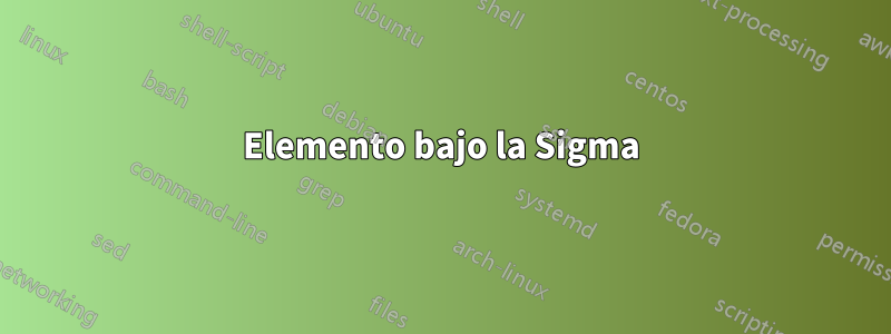 Elemento bajo la Sigma