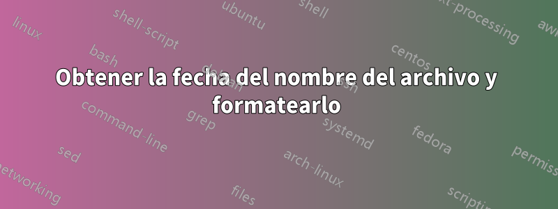 Obtener la fecha del nombre del archivo y formatearlo