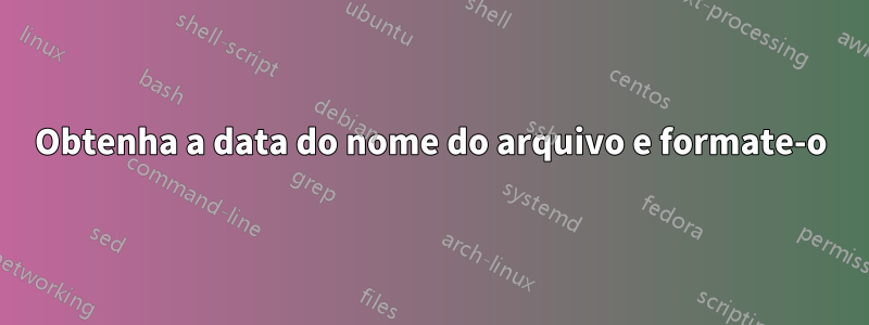 Obtenha a data do nome do arquivo e formate-o