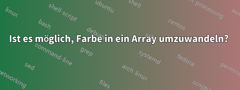 Ist es möglich, Farbe in ein Array umzuwandeln?