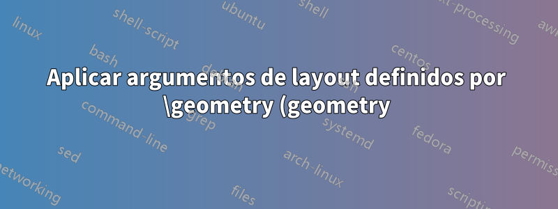 Aplicar argumentos de layout definidos por \geometry (geometry) para \includepdf[ (pdfpages)