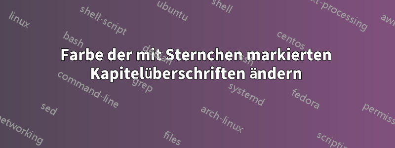 Farbe der mit Sternchen markierten Kapitelüberschriften ändern