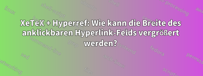 XeTeX + Hyperref: Wie kann die Breite des anklickbaren Hyperlink-Felds vergrößert werden?