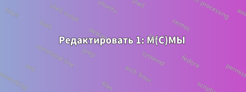 Редактировать 1: М(С)МЫ