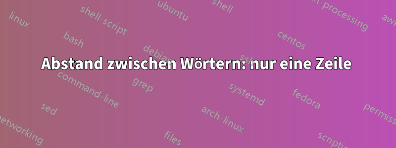 Abstand zwischen Wörtern: nur eine Zeile