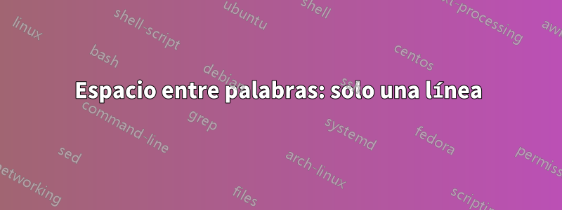 Espacio entre palabras: solo una línea