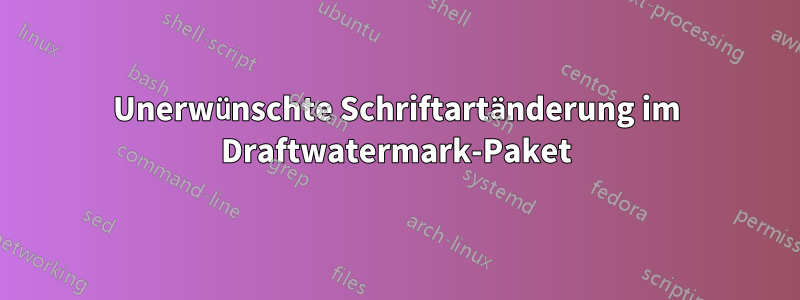 Unerwünschte Schriftartänderung im Draftwatermark-Paket