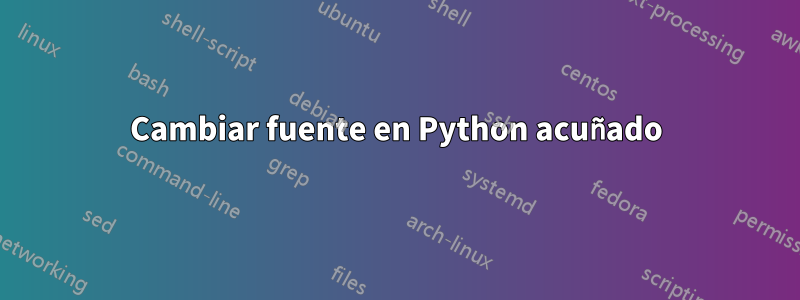 Cambiar fuente en Python acuñado