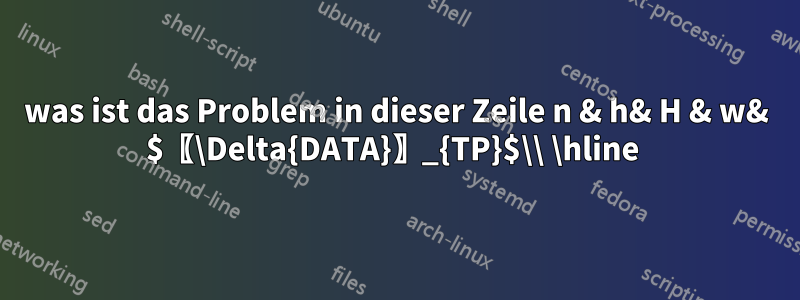 was ist das Problem in dieser Zeile n & h& H & w& $〖\Delta{DATA}〗_{TP}$\\ \hline 