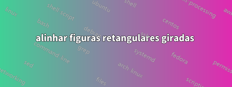 alinhar figuras retangulares giradas